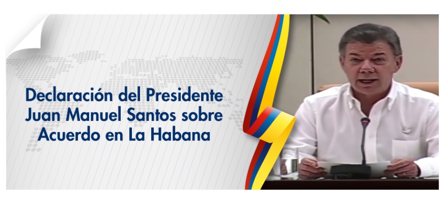 Declaración del Presidente Juan Manuel Santos sobre Acuerdo en La Habana