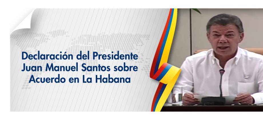 Declaración del Presidente Juan Manuel Santos sobre Acuerdo en La Habana